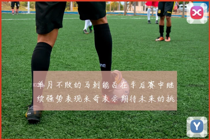 单月不败的马刺能否在季后赛中继续强势表现米奇表示期待未来的挑战