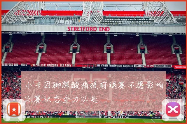 小卡因脚踝酸痛提前退赛不愿影响比赛状态全力以赴